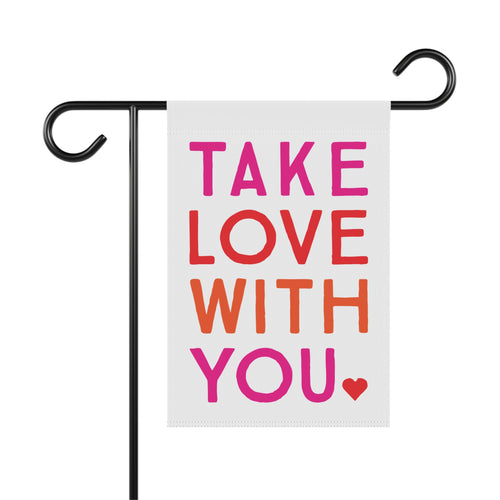 Take Love With You Garden Flag